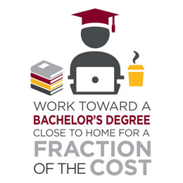 Work toward a bachelor’s degree close to home for a fraction of the cost.