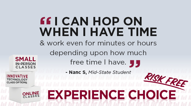 I can hop on when i have time & work even for minutes or hours depending upon how much free time I have -Nanc S, Mid-State Student