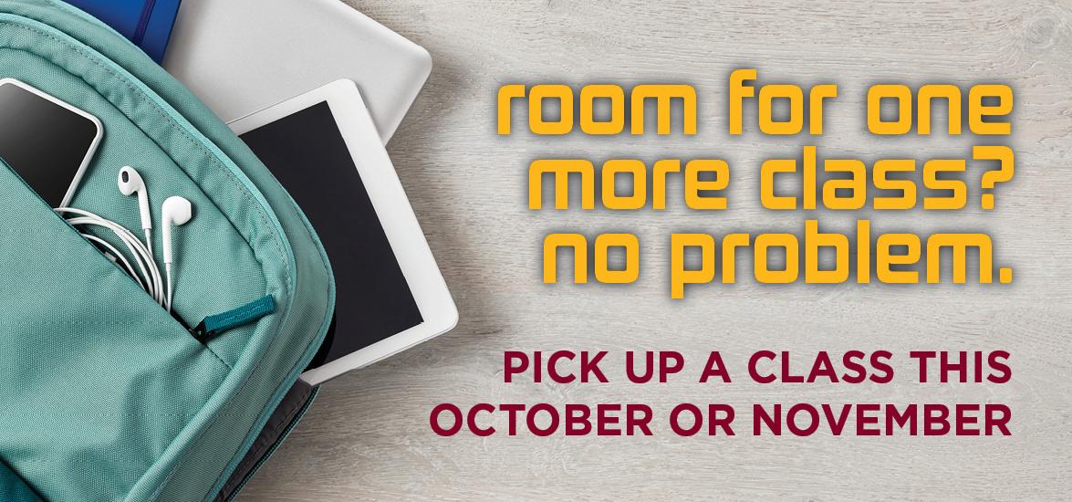 Backpack with phone, earbuds, tablet, notebook, and pens spilling out of it. Text reads, "Room for one more class? No problem. Pick up a class this October or November."